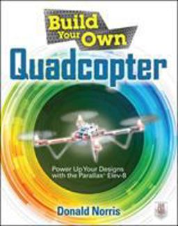 Build Your Own Quadcopter: Power up Your Designs with the Parallax Elev-8  9780071822282 Front Cover