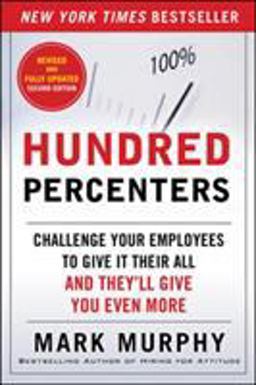Hundred Percenters: Challenge Your Employees to Give It Their All, and They'll Give You Even More, Second Edition
