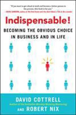 Indispensable! Becoming the Obvious Choice in Business and in Life Indispensable! Becoming the Obvious Choice in Business and in Life