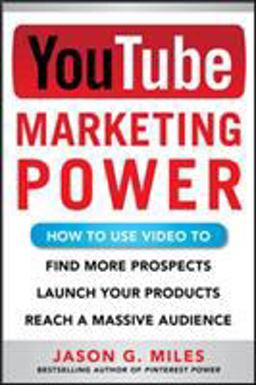 YouTube Marketing Power: How to Use Video to Find More Prospects, Launch Your Products, and Reach a Massive Audience  9780071830546 Front Cover