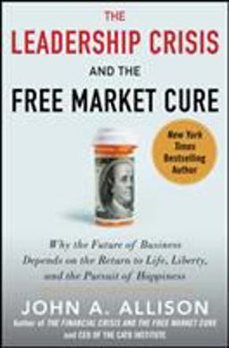 Leadership Crisis and the Free Market Cure: Why the Future of Business Depends on the Return to Life, Liberty,  9780071831116 Front Cover