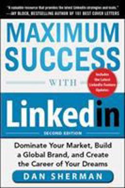 Maximum Success with LinkedIn: Dominate Your Market, Build a Global Brand, and Create the Career of Your Dreams Maximum Success with LinkedIn: Dominate Your Market, Build a Global Brand, and Create the Career of Your Dreams