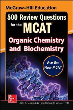 McGraw-Hill Education 500 Review Questions for the MCAT: Organic Chemistry and Biochemistry McGraw-Hill Education 500 Review Questions for the MCAT: Organic Chemistry and Biochemistry