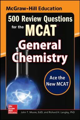 McGraw-Hill Education 500 Review Questions for the MCAT: General Chemistry McGraw-Hill Education 500 Review Questions for the MCAT: General Chemistry