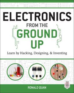 Electronics from the Ground up: Learn by Hacking, Designing, and Inventing  9780071837286 Front Cover