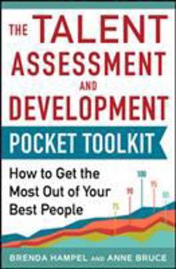 Talent Assessment and Development Pocket Tool Kit: How to Get the Most Out of Your Best People