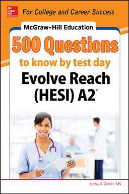 McGraw-Hill Education 500 Evolve Reach (HESI) A2 Questions to Know by Test Day McGraw-Hill Education 500 Evolve Reach (HESI) A2 Questions to Know by Test Day