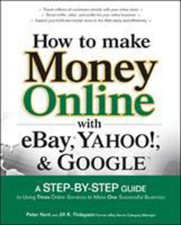 How to Make Money Online with EBay, Yahoo!, and Google