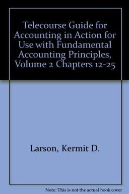 Telecourse Guide for Accounting in Action for use with Fundamental Accounting Principles, Volume 2 Chapters 12-25