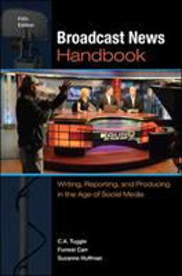 Broadcast News Handbook: Writing, Reporting, and Producing in the Age of Social Media  9780073526225 Front Cover