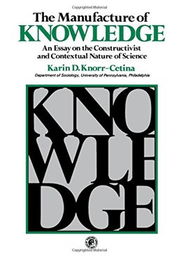 Manufacture of Knowledge : An Essay on the Constructivist and Contextual Nature of Science  9780080257778 Front Cover