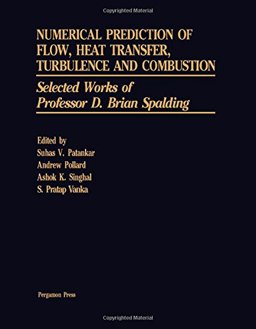 Numerical Prediction of Flow, Heat Transfer Turbulence, and Combustion Numerical Prediction of Flow, Heat Transfer Turbulence, and Combustion