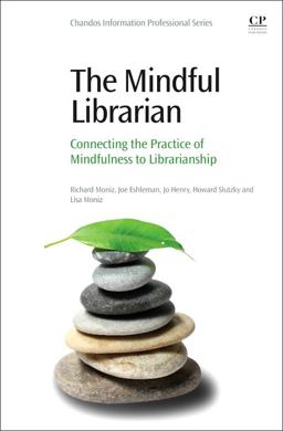 Mindful Librarian Connecting the Practice of Mindfulness to Librarianship  9780081005552 Front Cover