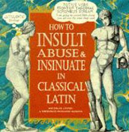 How to Insult Abuse & Insinuate in Classical Latin  9780091864453 Front Cover