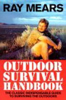 Ray Mears Outdoor Survival Handbook A Guide to the Materials in the Wild and How to Use Them for Food, Warmth, Shelter and Navigation  9780091878863 Front Cover
