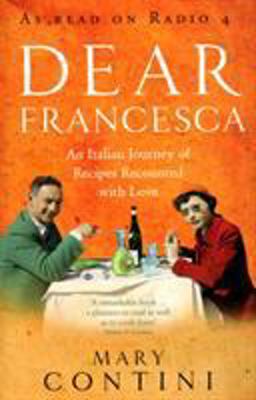 Dear Francesca An Italian Journey of Recipes Recounted with Love  9780091892357 Front Cover