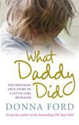 What Daddy Did The Shocking True Story of a Little Girl Betrayed  9780091924034 Front Cover