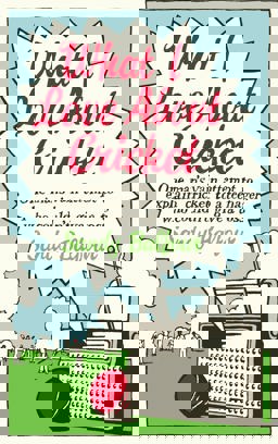 What I Love about Cricket One Man's Vain Attempt to Explain Cricket to a Teenager Who Couldn't Give a Toss  9780091927318 Front Cover