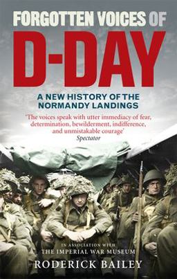 Forgotten Voices of D-Day A Powerful New History of the Normandy Landings in the Words of Those Who Were There  9780091930691 Front Cover