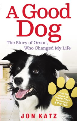 Good Dog The Story of Orson, Who Changed My Life  9780091932251 Front Cover
