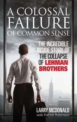 Colossal Failure of Common Sense The Incredible Inside Story of the Collapse of Lehman Brothers  9780091936150 Front Cover