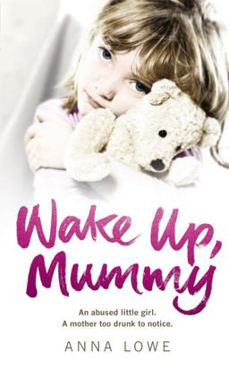 Wake up, Mummy The Heartbreaking True Story of an Abused Little Girl Whose Mother Was Too Drunk to Notice  9780091940515 Front Cover