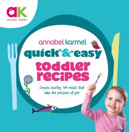 Quick and Easy Toddler Recipes Simple, Healthy, Fun Meals That Take the Pressure off You!  9780091941529 Front Cover