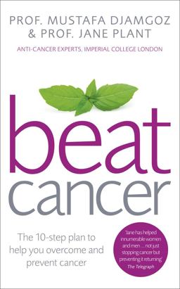 Beat Cancer The 10-Step Plan to Help You Overcome and Prevent Cancer  9780091947958 Front Cover