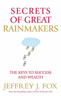 Secrets of Great Rainmakers The Keys to Success and Wealth  9780091954970 Front Cover