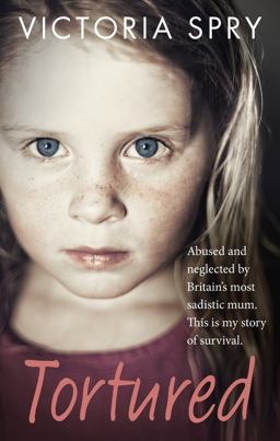 Tortured Abused and Neglected by Britain's Most Sadistic Mum. This Is My Story of Survival  9780091960353 Front Cover
