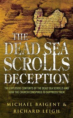 Dead Sea Scrolls Deception : The Explosive Contents of the Dead Sea Scrolls and How the Church Conspired to Suppress Them  9780099257035 Front Cover