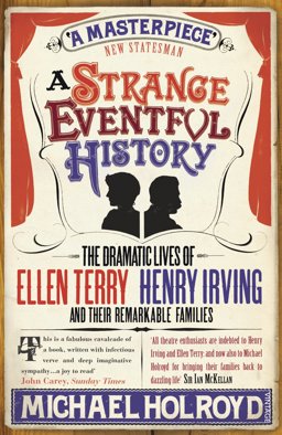 Strange Eventful History The Dramatic Lives of Ellen Terry, Henry Irving and Their Remarkable Families  9780099497189 Front Cover