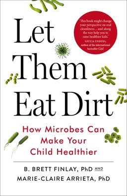 Let Them Eat Dirt How Microbes Can Make Your Child Healthier  9780099510970 Front Cover