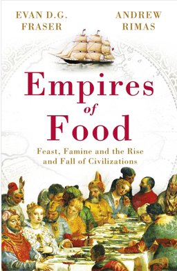 Empires of Food Feast, Famine and the Rise and Fall of Civilizations  9780099534723 Front Cover