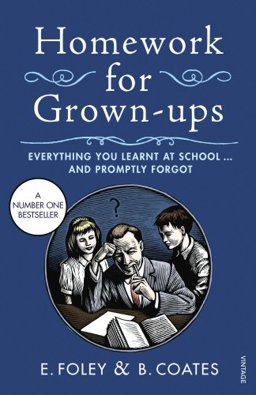 Homework for Grown-Ups Everything You Learnt at School... and Promptly Forgot  9780099540021 Front Cover