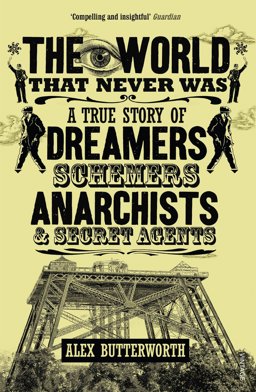 World That Never Was A True Story of Dreamers, Schemers, Anarchists and Secret Agents  9780099551928 Front Cover