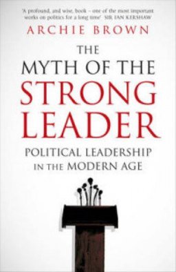 Myth of the Strong Leader Political Leadership in the Modern Age  9780099554851 Front Cover