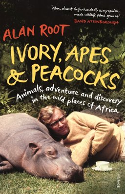 Ivory, Apes and Peacocks Animals, Adventure and Discovery in the Wild Places of Africa  9780099555889 Front Cover