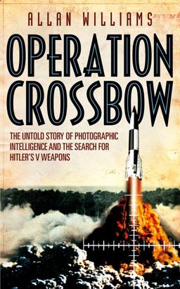 Operation Crossbow The Untold Story of the Search for Hitler's Secret Weapons  9780099557333 Front Cover
