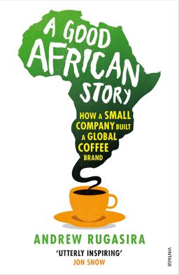 Good African Story How a Small Company Built a Global Coffee Brand  9780099571926 Front Cover