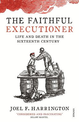 Faithful Executioner Life and Death in the Sixteenth Century  9780099572664 Front Cover