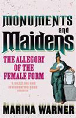 Monuments and Maidens : The Allegory of the Female Form  9780099588818 Front Cover