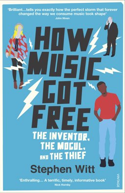 How Music Got Free The Inventor, the Music Man, and the Thief  9780099590071 Front Cover