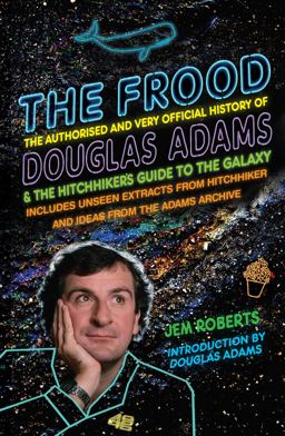 Frood The Authorised and Very Official History of Douglas Adams and the Hitchhiker's Guide to the Galaxy  9780099590767 Front Cover