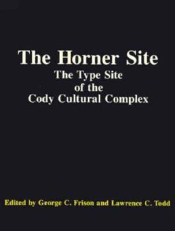Horner Site : The Type Site of the Cody Cultural Complex  9780122685668 Front Cover
