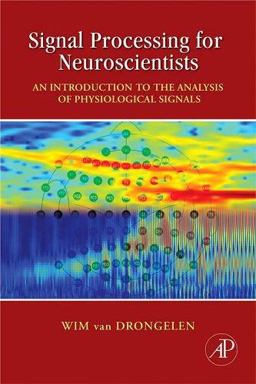 Signal Processing for Neuroscientists An Introduction to the Analysis of Physiological Signals  9780123708670 Front Cover