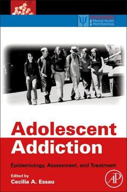 Adolescent Addiction Epidemiology, Assessment, and Treatment  9780123736253 Front Cover
