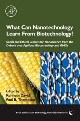 What Can Nanotechnology Learn from Biotechnology? Social and Ethical Lessons for Nanoscience from the Debate over Agrifood Biotechnology and GMOs  9780123739902 Front Cover