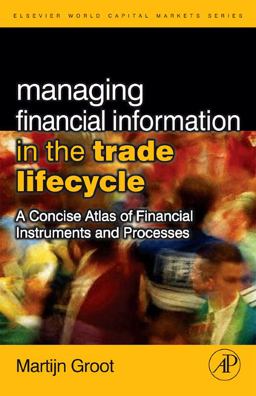 Managing Financial Information in the Trade Lifecycle A Concise Atlas of Financial Instruments and Processes  9780123742896 Front Cover