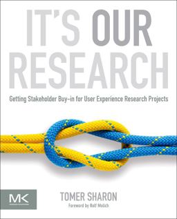 It's Our Research Getting Stakeholder Buy-In for User Experience Research Projects  9780123851307 Front Cover